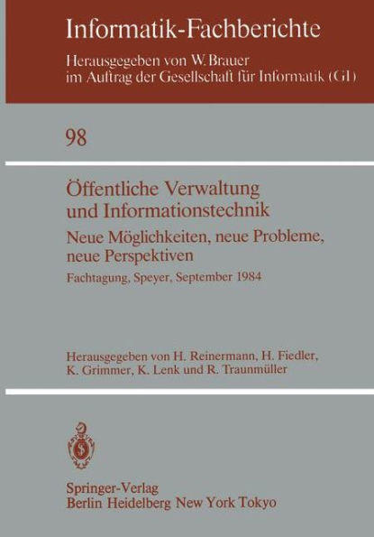 Öffentliche Verwaltung und Informationstechnik: Neue Möglichkeiten, neue Probleme, neue Perspektiven Fachtagung, Speyer, 26.-28. September 1984