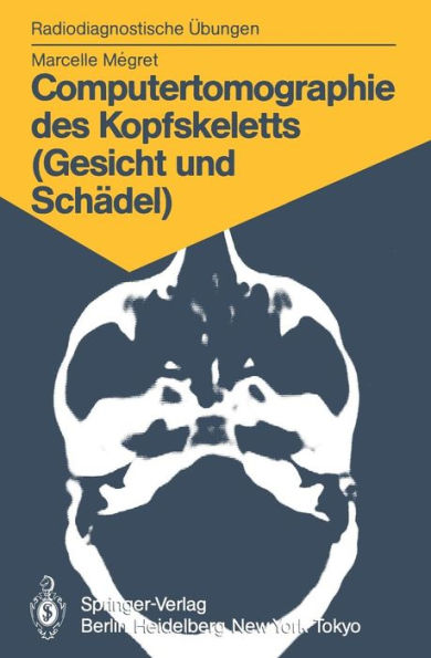 Computertomographie des Kopfskeletts (Gesicht und Schï¿½del): 58 diagnostische ï¿½bungen fï¿½r Studenten und praktische Radiologen