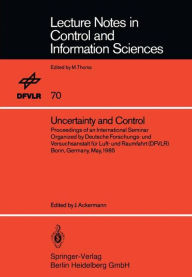 Title: Uncertainty and Control: Proceedings of an International Seminar Organized by Deutsche Forschungs- und Versuchsanstalt für Luft- und Raumfahrt (DFVLR) Bonn, Germany, May 1985, Author: Jürgen Ackermann