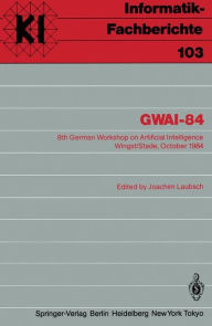 Title: GWAI-84: 8th German Workshop on Artificial Intelligence Wingst/Stade, October 8-12, 1984, Author: Joachim Laubsch