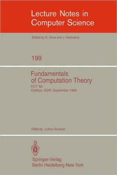 Fundamentals of Computation Theory: Proceedings of the International Conference FCT 1985, Cottbus, GDR, September 9-13, 1985 / Edition 1