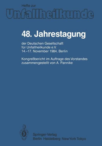 48. Jahrestagung der Deutschen Gesellschaft fï¿½r Unfallheilkunde e.V.: 14.-17. November 1984, Berlin