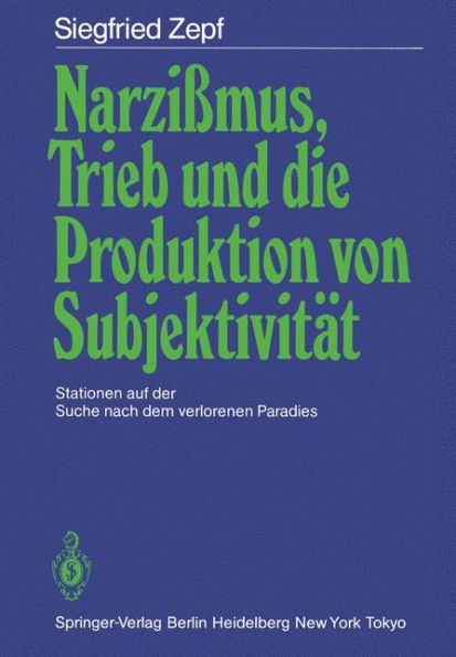 Narziï¿½mus, Trieb und die Produktion von Subjektivitï¿½t: Stationen auf der Suche nach dem verlorenen Paradies