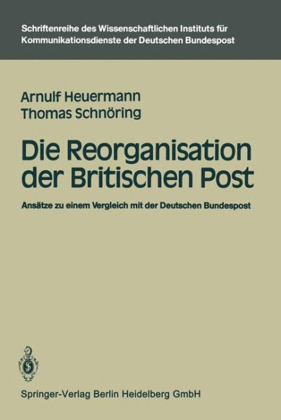 Die Reorganisation der Britischen Post: Ansï¿½tze zu einem Vergleich mit der Deutschen Bundespost