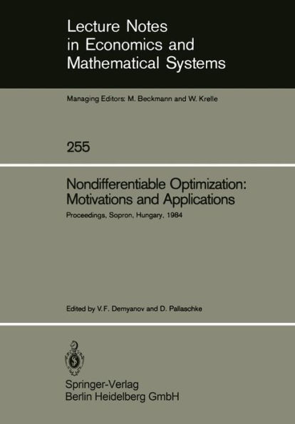 Nondifferentiable Optimization: Motivations and Applications: Proceedings of an IIASA (International Institute for Applied Systems Analysis) Workshop on Nondifferentiable Optimization Held at Sopron, Hungary, September 17-22, 1984