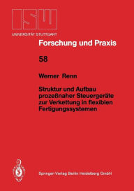 Title: Struktur und Aufbau prozeï¿½naher Steuergerï¿½te zur Verkettung in flexiblen Fertigungssystemen, Author: Werner Renn