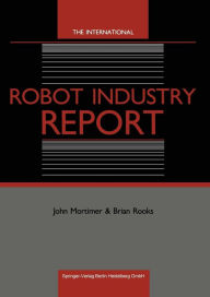 Title: The International Robot Industry Report, Author: John Mortimer