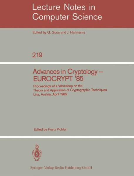 Advances in Cryptology - EUROCRYPT '85: Proceedings of a Workshop on the Theory and Application of Cryptographic Techniques. Linz, Austria, April 9-11, 1985