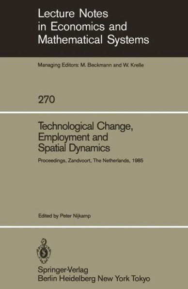 Technological Change, Employment and Spatial Dynamics: Proceedings of an International Symposium on Technological Change and Employment: Urban and Regional Dimensions Held at Zandvoort, The Netherlands April 1-3, 1985