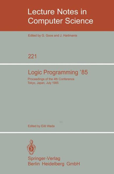 Logic Programming '85: Proceedings of the 4th Conference Tokyo, Japan, July 1-3, 1985 / Edition 1