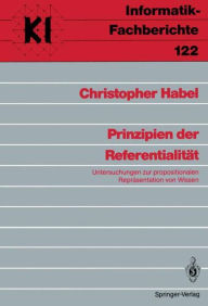 Title: Prinzipien der Referentialität: Untersuchungen zur propositionalen Repräsentation von Wissen, Author: Christopher Habel