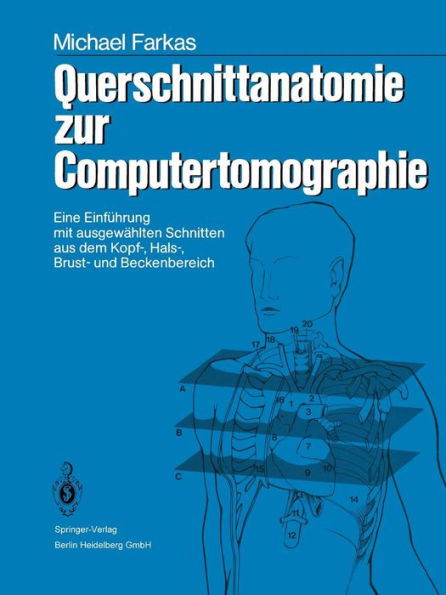 Querschnittanatomie zur Computertomographie: Eine Einführung mit ausgewählten Schnitten aus dem Kopf-, Hals-, Brust- und Beckenbereich. Ein Lernprogramm