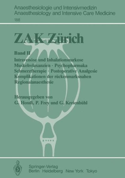 ZAK Zï¿½rich: Band II Intravenï¿½se und Inhalationsnarkose Muskelrelaxanzien ï¿½ Psychopharmaka Schmerztherapie ï¿½ Postoperative Analgesie Komplikationen der rï¿½ckenmarksnahen Regionalanaesthesie