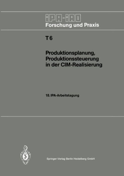 Produktionsplanung, Produktionssteuerung in der CIM-Realisierung: 18. IPA-Arbeitstagung, 22. und 23. April 1986 in Stuttgart