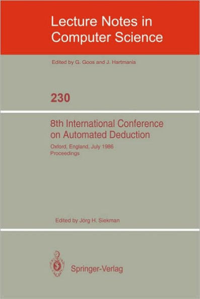 8th International Conference on Automated Deduction: Oxford, England, July 27- August 1, 1986. Proceedings / Edition 1