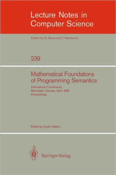 Mathematical Foundation of Programming Semantics: International Conference, Manhattan, Kansas, April 11-12, 1985. Proceedings / Edition 1