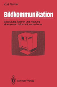 Title: Bildkommunikation: Bedeutung, Technik und Nutzung eines neuen Informationsmediums, Author: Kurt Fischer