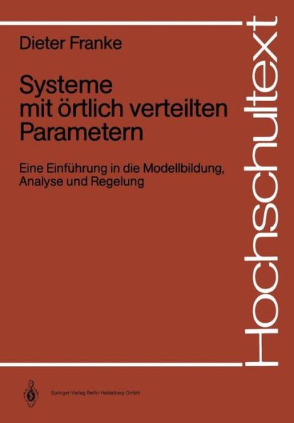 Systeme mit örtlich verteilten Parametern: Eine Einführung in die Modellbildung, Analyse und Regelung