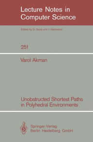 Title: Unobstructed Shortest Paths in Polyhedral Environments / Edition 1, Author: Varol Akman