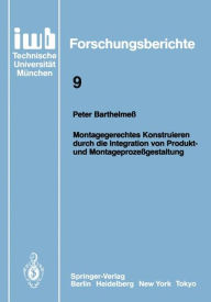 Title: Montagegerechtes Konstruieren durch die Integration von Produkt- und Montageprozeï¿½gestaltung, Author: Peter Barthelmeï