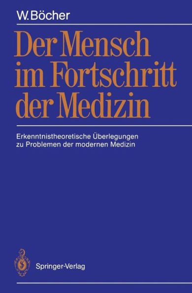 Der Mensch im Fortschritt der Medizin: Erkenntnistheoretische Überlegungen zu Problemen der modernen Medizin