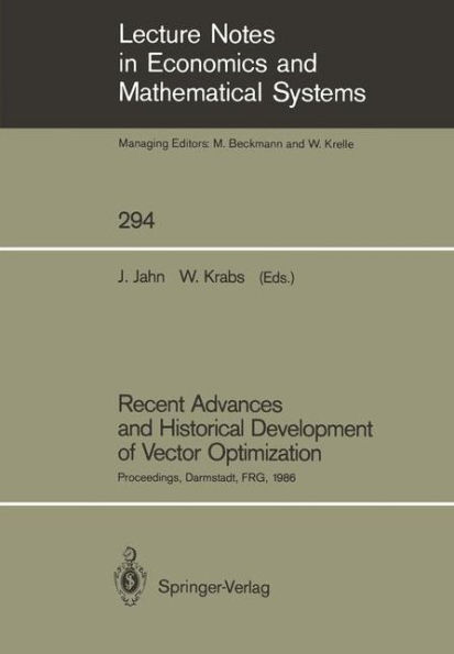 Recent Advances and Historical Development of Vector Optimization: Proceedings of an International Conference on Vector Optimization Held at the Technical University of Darmstadt, FRG, August 4-7, 1986