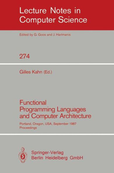 Functional Programming Languages and Computer Architecture: Portland, Oregon, USA, September 14-16, 1987. Proceedings / Edition 1