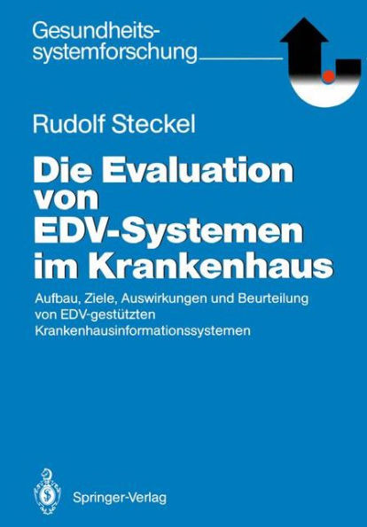 Die Evaluation von EDV-Systemen im Krankenhaus: Aufbau, Ziele, Auswirkungen und Beurteilung von EDV-gestï¿½tzten Krankenhausinformationssystemen