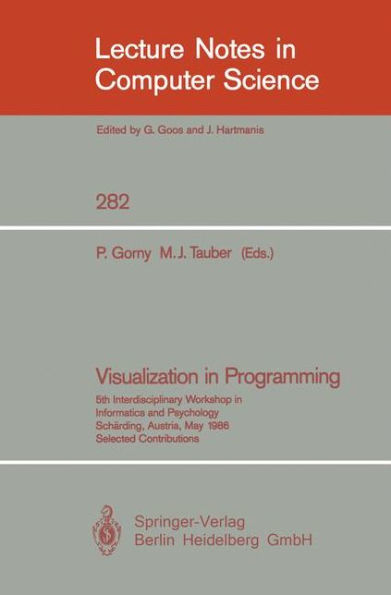 Visualization in Programming: 5th Interdisciplinary Workshop in Informatics and Psychology Schï¿½rding, Austria, May 20-23, 1986 / Edition 1