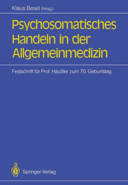 Psychosomatisches Handeln in der Allgemeinmedizin: Festschrift fï¿½r Professor Siegfried Hï¿½uï¿½ler zum 70. Geburtstag