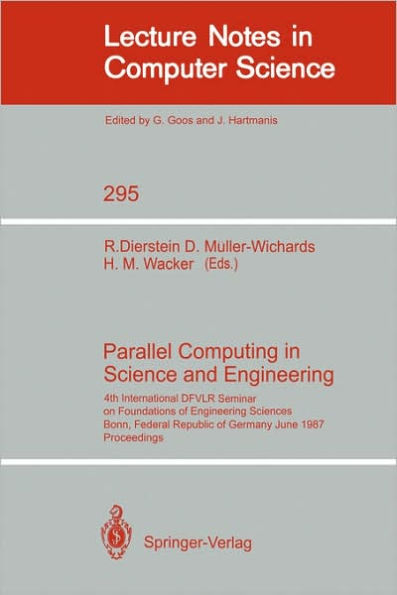 Parallel Computing in Science and Engineering: 4th International DFVLR Seminar on Foundations of Engineering Sciences, Bonn, FRG, June 25/26, 1987 / Edition 1