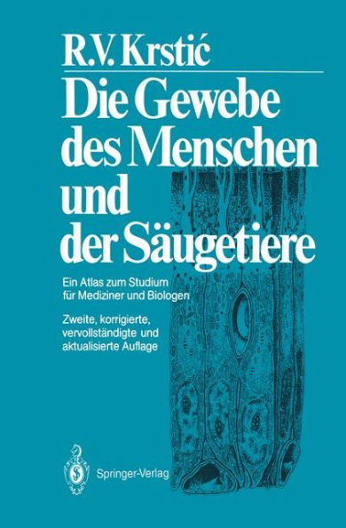 Die Gewebe des Menschen und der Sï¿½ugetiere: Ein Atlas zum Studium fï¿½r Mediziner und Biologen / Edition 2