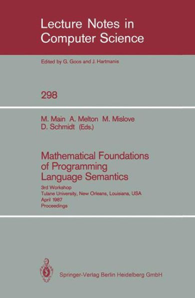 Mathematical Foundations of Programming Language Semantics: 3rd Workshop Tulane University, New Orleans, Louisiana, USA, April 8-10, 1987 Proceedings / Edition 1