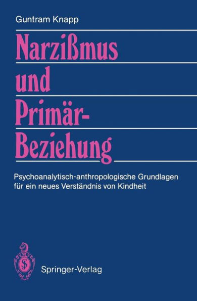 Narzißmus und Primärbeziehung: Psychoanalytisch-anthropologische Grundlagen für ein neues Verständnis von Kindheit