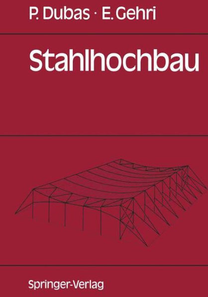 Stahlhochbau: Grundlagen, Konstruktionsarten und Konstruktionselemente von Hallen- und Skelettbauten / Edition 1