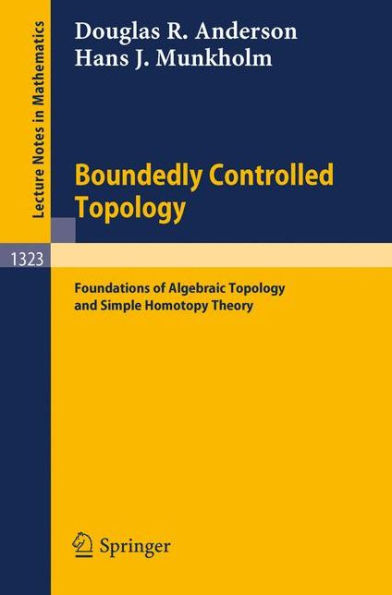 Boundedly Controlled Topology: Foundations of Algebraic Topology and Simple Homotopy Theory / Edition 1