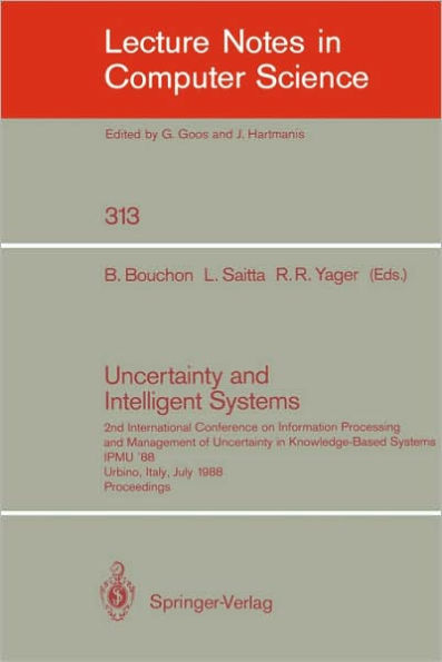 Uncertainty and Intelligent Systems: 2nd International Conference on Information Processing and Management of Uncertainty in Knowledge Based Systems IPMU '88. Urbino, Italy, July 4-7, 1988. Proceedings / Edition 1
