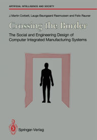 Title: Crossing the Border: The Social and Engineering Design of Computer Integrated Manufacturing Systems, Author: J. Martin Corbett