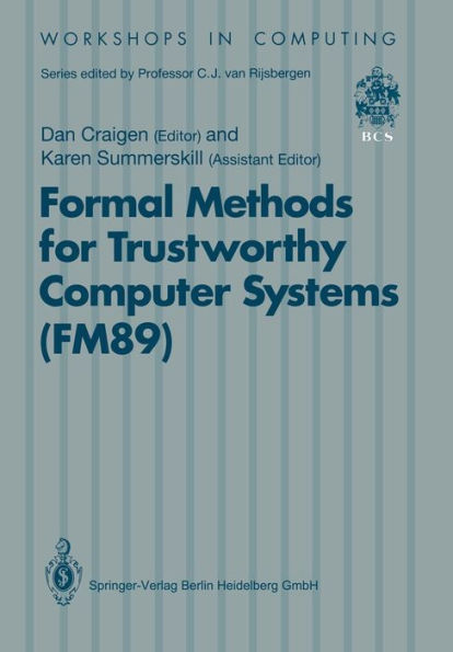 Formal Methods for Trustworthy Computer Systems (FM89): Report from FM89: A Workshop on the Assessment of Formal Methods for Trustworthy Computer Systems 23-27 July 1989, Halifax, Canada