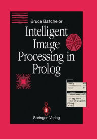 Title: Intelligent Image Processing in Prolog / Edition 1, Author: Bruce G. Batchelor