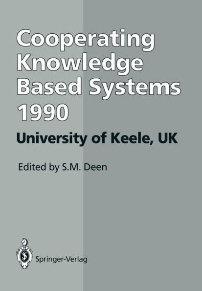 CKBS '90: Proceedings of the International Working Conference on Cooperating Knowledge Based Systems 3-5 October 1990, University of Keele, UK