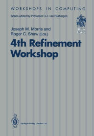 Title: 4th Refinement Workshop: Proceedings of the 4th Refinement Workshop, organised by BCS-FACS, 9-11 January 1991, Cambridge, Author: Joseph M. Morris