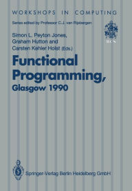 Title: Functional Programming, Glasgow 1990: Proceedings of the 1990 Glasgow Workshop on Functional Programming 13-15 August 1990, Ullapool, Scotland, Author: Simon L. Peyton Jones