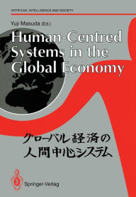 Title: Human-Centred Systems in the Global Economy: Proceedings from the International Workshop on Industrial Cultures and Human-Centred Systems held by Tokyo Keizai University in Tokyo 1990, Author: Yuji Masuda