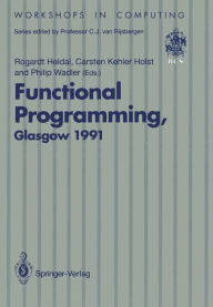 Title: Functional Programming, Glasgow 1991: Proceedings of the 1991 Glasgow Workshop on Functional Programming, Portree, Isle of Skye, 12-14 August 1991, Author: Rogardt Heldal