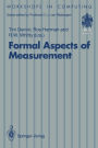 Formal Aspects of Measurement: Proceedings of the BCS-FACS Workshop on Formal Aspects of Measurement, South Bank University, London, 5 May 1991
