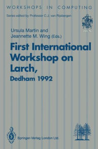 Title: First International Workshop on Larch: Proceedings of the First International Workshop on Larch, Dedham, Massachusetts, USA, 13-15 July 1992, Author: Ursula Martin