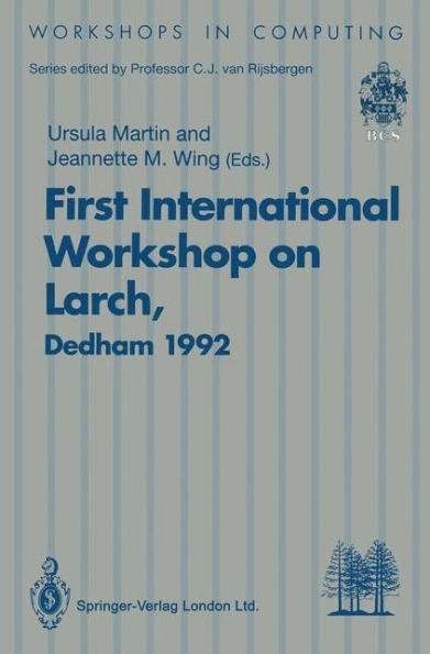 First International Workshop on Larch: Proceedings of the First International Workshop on Larch, Dedham, Massachusetts, USA, 13-15 July 1992