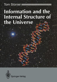 Title: Information and the Internal Structure of the Universe: An Exploration into Information Physics, Author: Tom Stonier