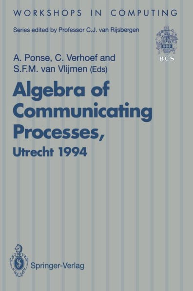 Algebra of Communicating Processes: Proceedings of ACP94, the First Workshop on the Algebra of Communicating Processes, Utrecht, The Netherlands, 16-17 May 1994